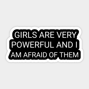 Girls are very powerful and I am afraid of them Sticker